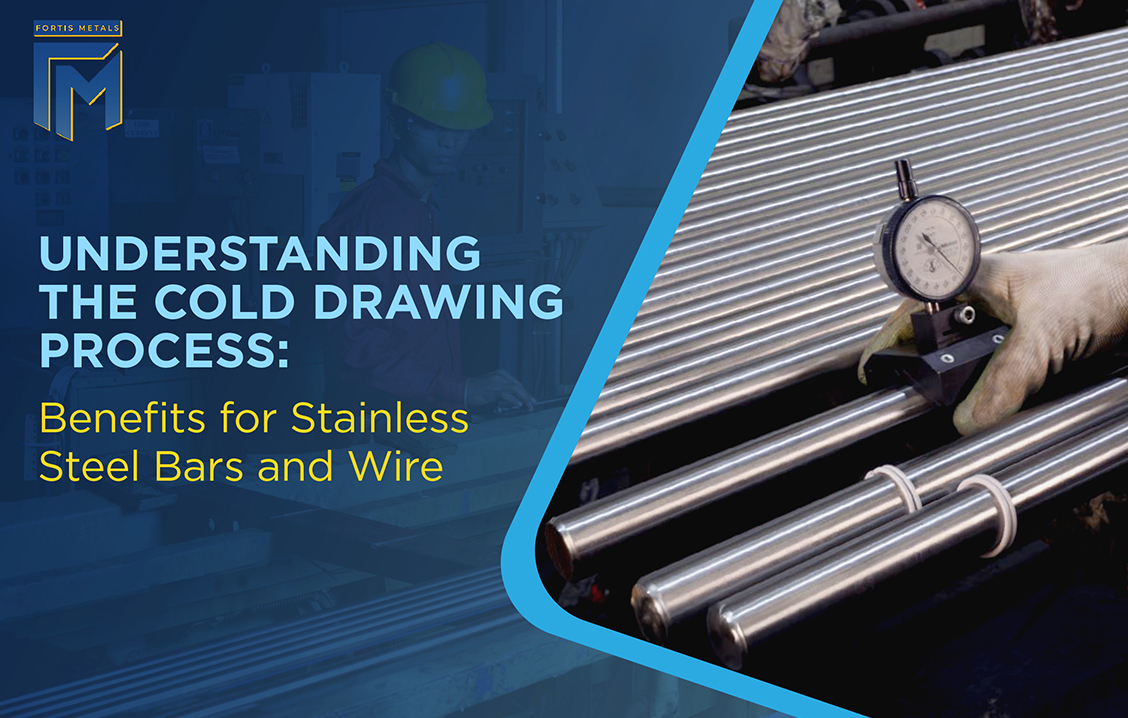 Cold Drawing Process Benefits For Steel Bars And Wires Fortis Metals